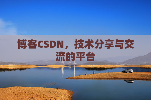 博客CSDN，技术分享与交流的平台